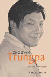 Chogyam Trungpa- His Life and Vision by Fabrice Midal